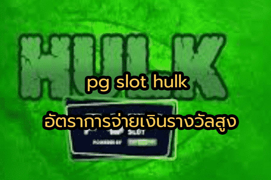 pg slot hulk อัตราการจ่ายเงินรางวัลสูง